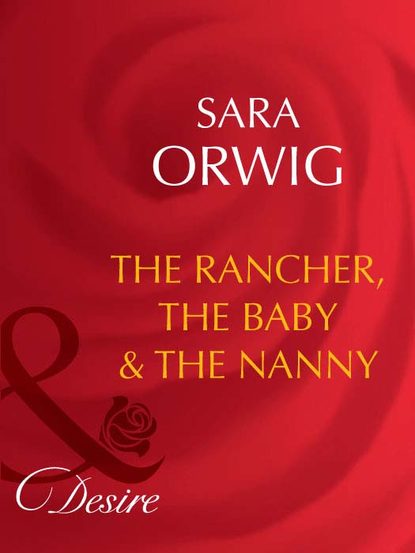 Скачать книгу The Rancher, the Baby & the Nanny