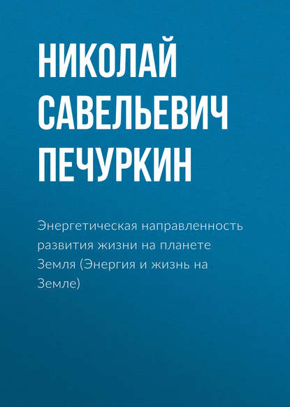 Скачать книгу Энергетическая направленность развития жизни на планете Земля (Энергия и жизнь на Земле)