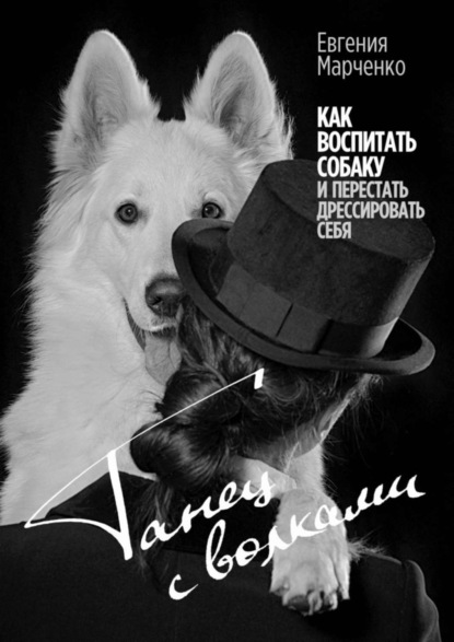 Скачать книгу Танец с волками. Как воспитать собаку и перестать дрессировать себя