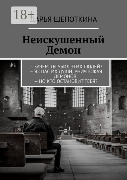 Скачать книгу Неискушенный Демон. – Зачем ты убил этих людей? – Я спас их души, уничтожая демонов. – Но кто остановит тебя?