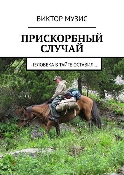 Скачать книгу Прискорбный случай. Человека в тайге оставил…