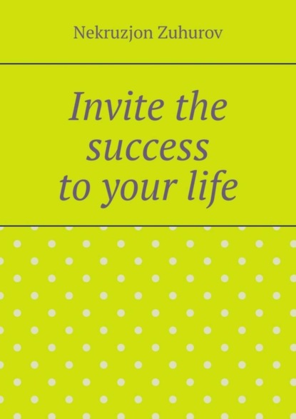 Скачать книгу Invite the success to your life