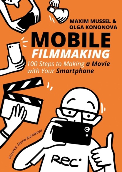 Скачать книгу Mobile Filmmaking. 100 steps to making a movie with your smartphone