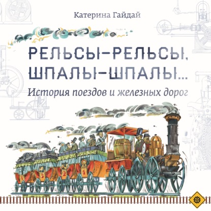 Скачать книгу Рельсы-рельсы, шпалы-шпалы… История поездов и железных дорог