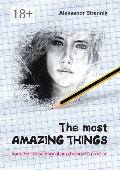 Скачать книгу The most amazing things from the transpersonal psychologist’s practice