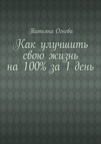 Скачать книгу Как улучшить свою жизнь на 100% за 1 день