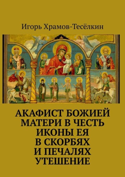 Скачать книгу Акафист Божией Матери в честь иконы Ея В скорбях и печалях Утешение