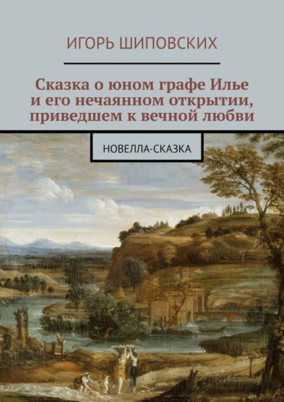 Скачать книгу Сказка о юном графе Илье и его нечаянном открытии, приведшем к вечной любви. Новелла-сказка
