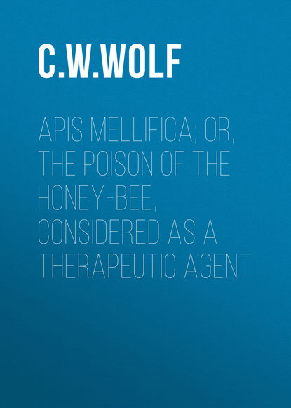 Скачать книгу Apis Mellifica; or, The Poison of the Honey-Bee, Considered as a Therapeutic Agent
