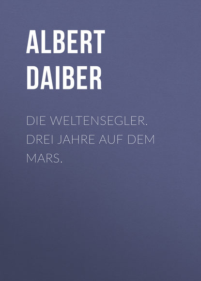 Скачать книгу Die Weltensegler. Drei Jahre auf dem Mars.