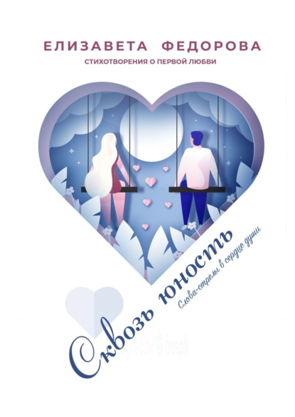 Скачать книгу Сквозь юность. Стихотворения о первой любви. Слова-стрелы в сердце души