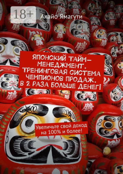 Скачать книгу Японский тайм-менеджмент. Тренинговая система чемпионов продаж. В 2 раза больше денег! Увеличьте свой доход на 100% и более!