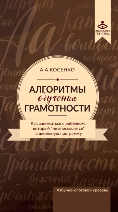 Скачать книгу Алгоритмы обучения грамотности. Как заниматься с ребенком, который «не вписывается» в школьную программу. Азбучно-слоговый уровень