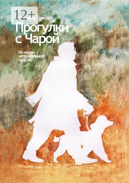 Скачать книгу Прогулки с Чарой. Из жизни неправильного пуделя