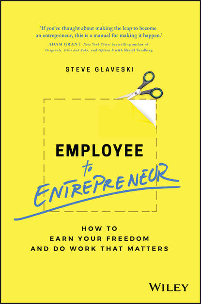Скачать книгу Employee to Entrepreneur. How to Earn Your Freedom and Do Work that Matters