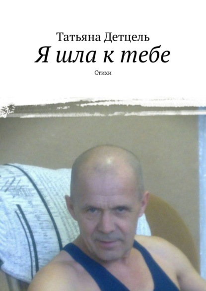 Я шла к тебе. Стихи