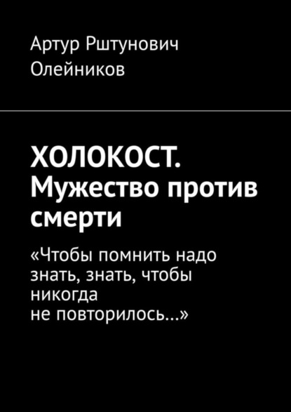 Скачать книгу ХОЛОКОСТ. Мужество против смерти. “Чтобы помнить надо знать, знать, чтобы никогда не повторилось…“