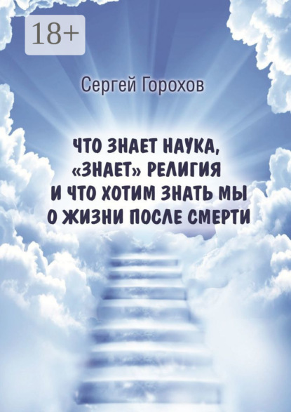 Скачать книгу Что знает наука, «знает» религия и что хотим знать мы о жизни после смерти