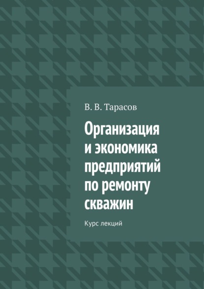 Скачать книгу Организация и экономика предприятий по ремонту скважин. Курс лекций