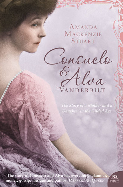 Скачать книгу Consuelo and Alva Vanderbilt: The Story of a Mother and a Daughter in the ‘Gilded Age’