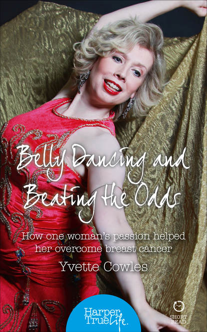 Скачать книгу Belly Dancing and Beating the Odds: How one woman’s passion helped her overcome breast cancer