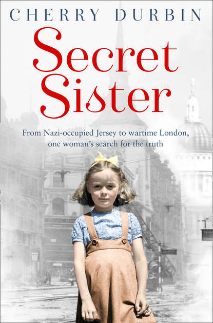 Скачать книгу Secret Sister: From Nazi-occupied Jersey to wartime London, one woman’s search for the truth