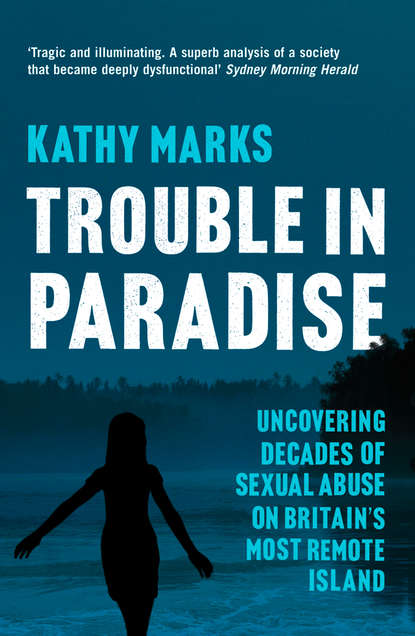 Скачать книгу Trouble in Paradise: Uncovering the Dark Secrets of Britain’s Most Remote Island