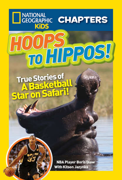 Скачать книгу National Geographic Kids Chapters: Hoops to Hippos!: True Stories of a Basketball Star on Safari