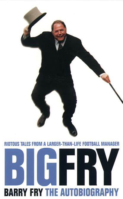 Скачать книгу Big Fry: Barry Fry: The Autobiography