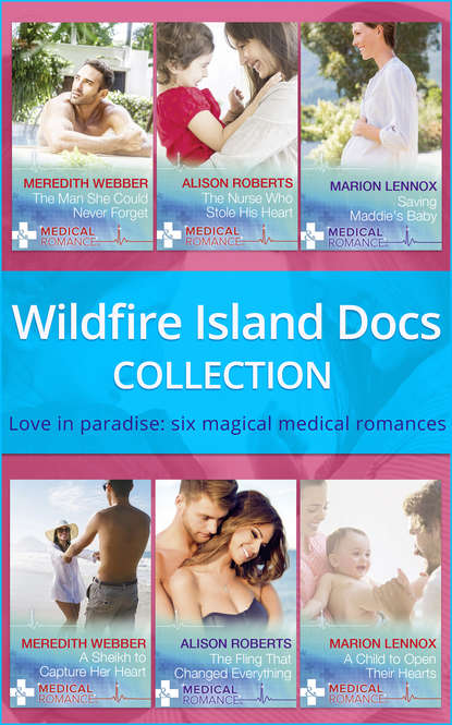 Wildfire Island Docs: The Man She Could Never Forget / The Nurse Who Stole His Heart / Saving Maddie's Baby / A Sheikh to Capture Her Heart / The Fling That Changed Everything / A Child to Open Their Hearts