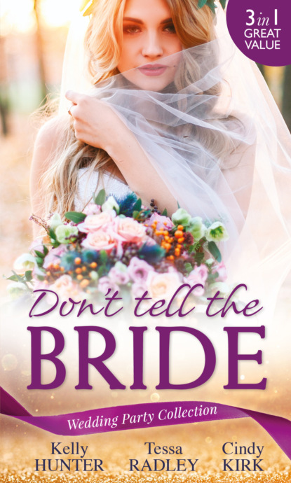 Скачать книгу Wedding Party Collection: Don't Tell The Bride: What the Bride Didn't Know / Black Widow Bride / His Valentine Bride