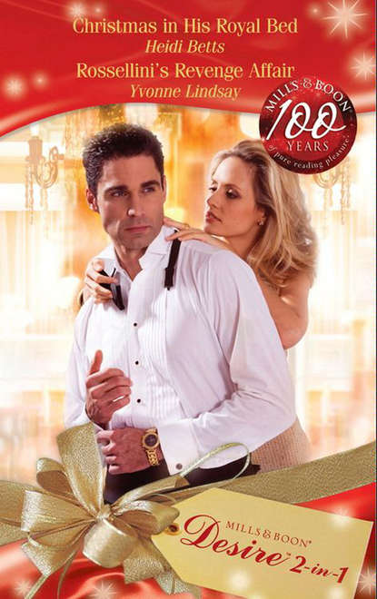 Скачать книгу Christmas in His Royal Bed / Rossellini's Revenge Affair: Christmas in His Royal Bed / Rossellini's Revenge Affair