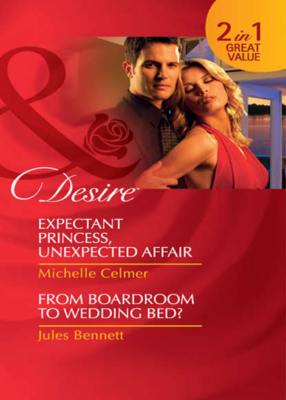 Скачать книгу Expectant Princess, Unexpected Affair / From Boardroom to Wedding Bed?: Expectant Princess, Unexpected Affair