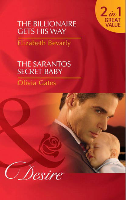 Скачать книгу The Billionaire Gets His Way / The Sarantos Secret Baby: The Billionaire Gets His Way / The Sarantos Secret Baby