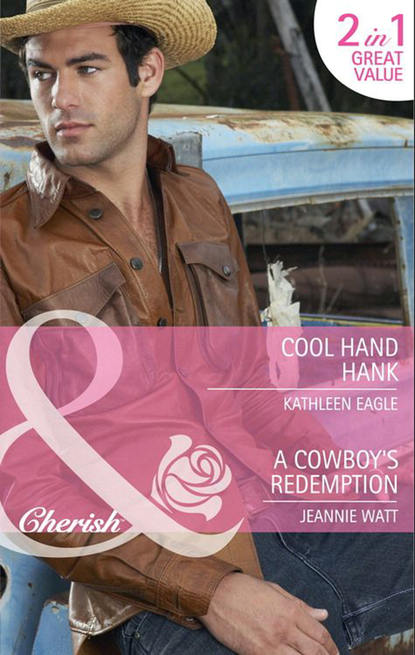 Скачать книгу Cool Hand Hank / A Cowboy's Redemption: Cool Hand Hank / A Cowboy's Redemption