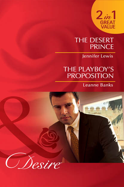 Скачать книгу The Desert Prince / The Playboy's Proposition: The Desert Prince / The Playboy's Proposition