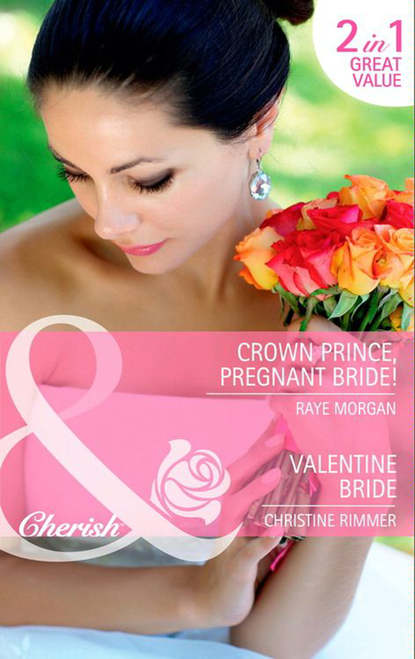 Скачать книгу Crown Prince, Pregnant Bride! / Valentine Bride: Crown Prince, Pregnant Bride! / Valentine Bride