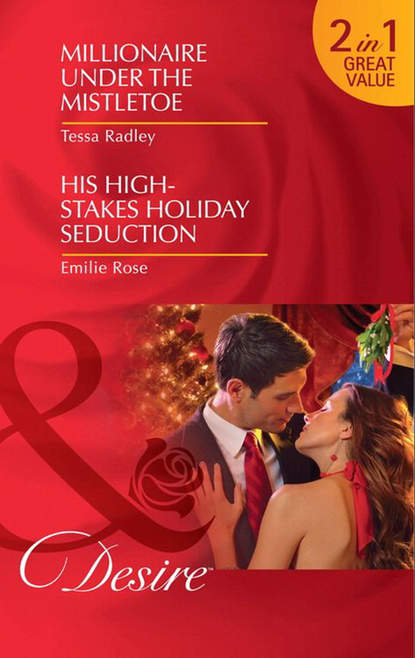 Скачать книгу Millionaire Under the Mistletoe / His High-Stakes Holiday Seduction: Millionaire Under the Mistletoe / His High-Stakes Holiday Seduction