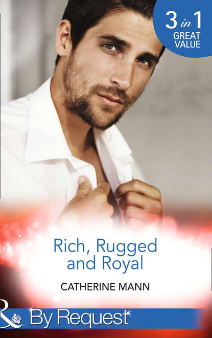 Скачать книгу Rich, Rugged And Royal: The Maverick Prince