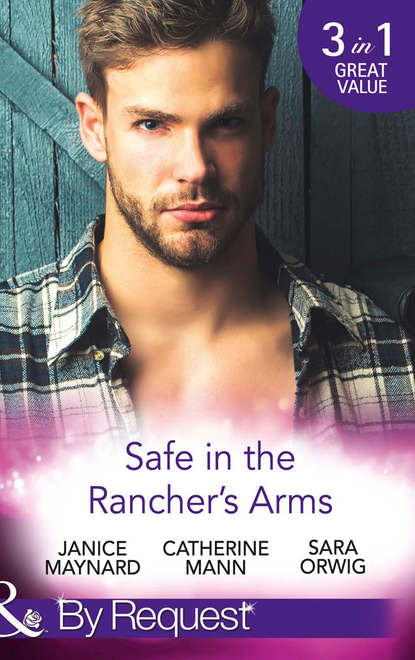 Скачать книгу Safe In The Rancher's Arms: Stranded with the Rancher / Sheltered by the Millionaire / Pregnant by the Texan