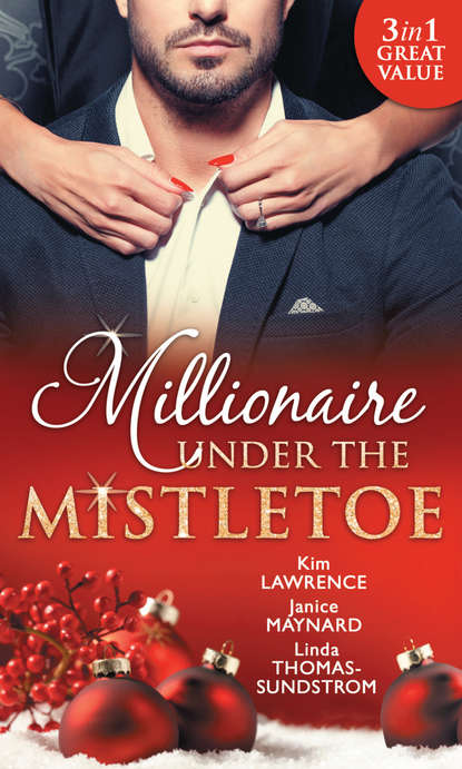 Скачать книгу Millionaire Under The Mistletoe: The Playboy's Mistress / Christmas in the Billionaire's Bed / The Boss's Mistletoe Manoeuvres