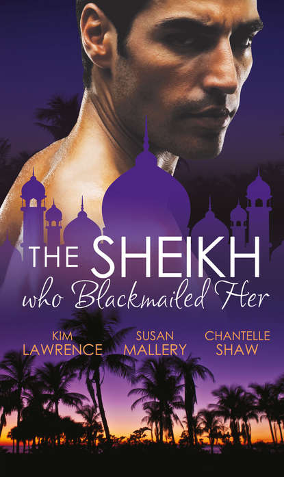 Скачать книгу The Sheikh Who Blackmailed Her: Desert Prince, Blackmailed Bride / The Sheikh and the Bought Bride / At the Sheikh's Bidding
