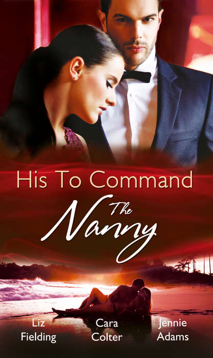 Скачать книгу His to Command: the Nanny: A Nanny for Keeps