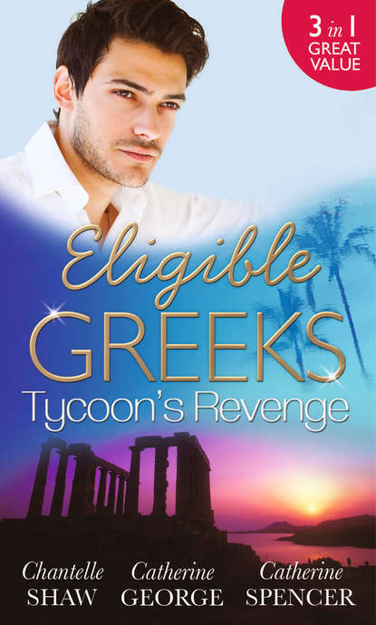 Скачать книгу Eligible Greeks: Tycoon's Revenge: Proud Greek, Ruthless Revenge / The Power of the Legendary Greek / The Greek Millionaire's Mistress