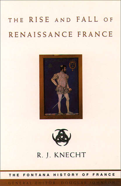 Скачать книгу The Rise and Fall of Renaissance France