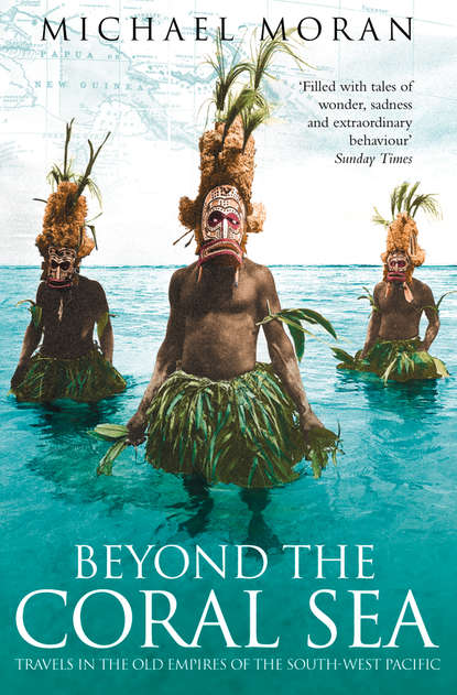 Скачать книгу Beyond the Coral Sea: Travels in the Old Empires of the South-West Pacific