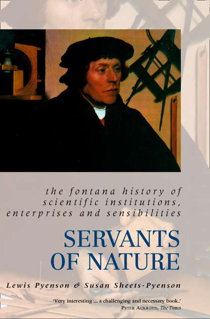 Скачать книгу Servants of Nature: A History of Scientific Institutions, Enterprises and Sensibilities