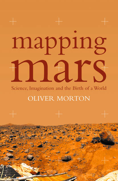 Скачать книгу Mapping Mars: Science, Imagination and the Birth of a World