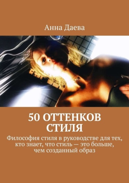 Скачать книгу 50 оттенков стиля. Философия стиля в руководстве для тех, кто знает, что стиль – это больше, чем созданный образ
