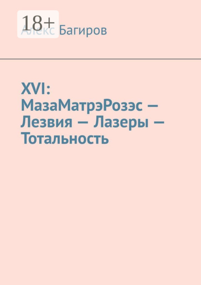 XVI: МазаМатрэРозэс – Лезвия – Лазеры – Тотальность